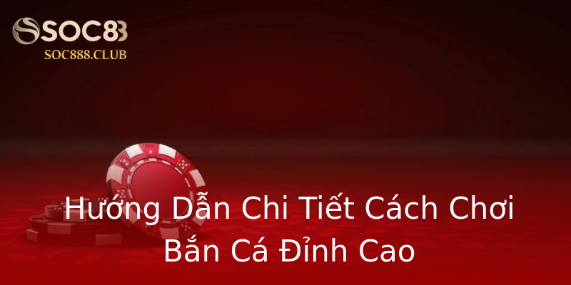 Hướng Dẫn Chi Tiết Cách Chơi Bắn Cá Đỉnh Cao Hướng Dẫn Chi Tiết Cách Chơi Bắn Cá Đỉnh Cao