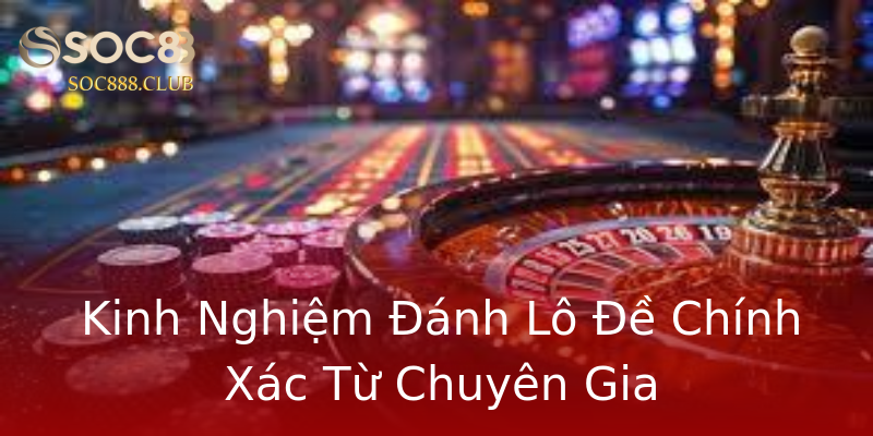 Kinh Nghiệm Đánh Lô Đề Chính Xác Từ Chuyên Gia Kinh Nghiệm Đánh Lô Đề Chính Xác Từ Chuyên Gia