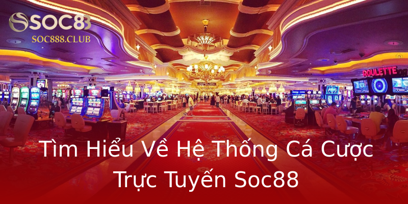 Tìm Hiểu Về Hệ Thống Cá Cược Trực Tuyến Soc88 Tìm Hiểu Về Hệ Thống Cá Cược Trực Tuyến Soc88