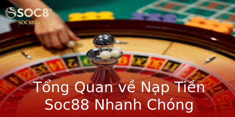 Tổng Quan về Nạp Tiền Soc88 Nhanh Chóng Tổng Quan về Nạp Tiền Soc88 Nhanh Chóng